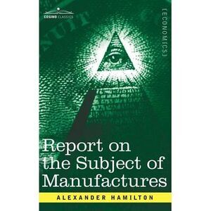 Report on the Subject of Manufactures -- Alexander Hamilton